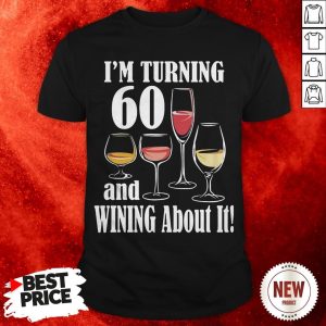 I'm Turning 60 And Wining About It Shirt