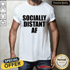 Socially Distant Af Shirt