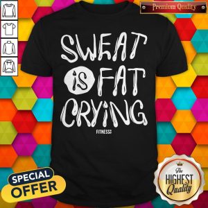 Lovely We Should Sweat Is Fat Crying Shirt