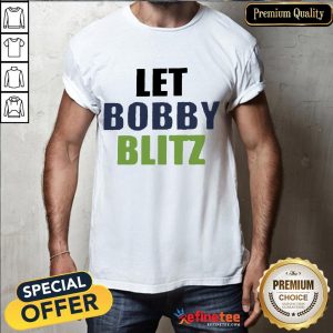 Nice Let Bobby Blitz Seattle Seahawks Shirt