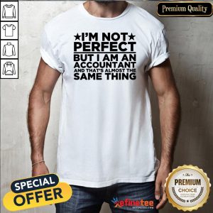I'm Not Perfect But I Am An Accountant And That’s Almost The Same Thing Shirt