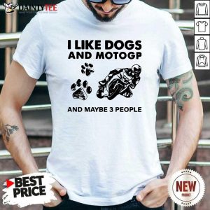 Pretty I Like Dogs And Motogp And Maybe 3 People Shirt