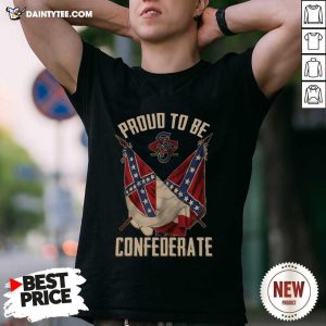 Perfect Proud To Be Confederate Shirt