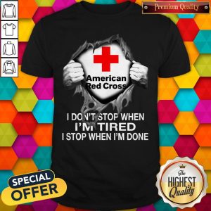 Blood Inside Me American Red Cross I Don’t Stop When I’m Tired I Stop When I’m Done Shirt