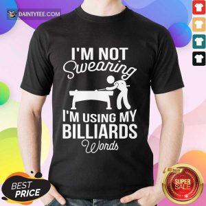 I'm Not Swearing I'm Using My Billiards Shirt