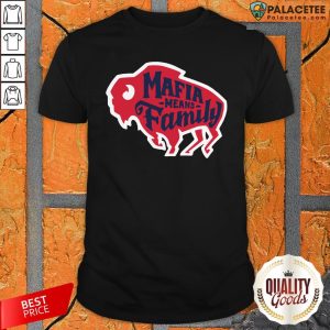 Perfect Buffalo Bills Mafia Means Family Shirt