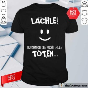 Lächle Du Kannst Sie Nicht Alle Töten Shirt