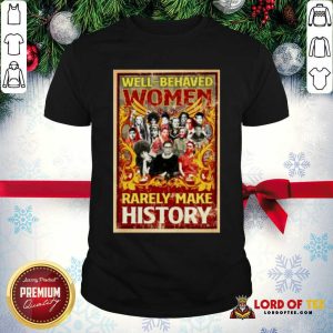 Good Ruth Bader Ginsburg Well-behaved Women Rarely Make History Shirt