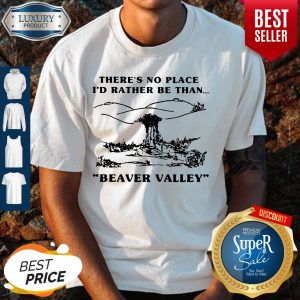 Funny There’s No Place I_d Rather Be Than Beaver Valley Shirt
