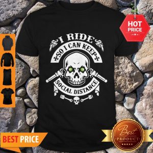 Skull I Ride So I Can Keep Social Distange Shirt