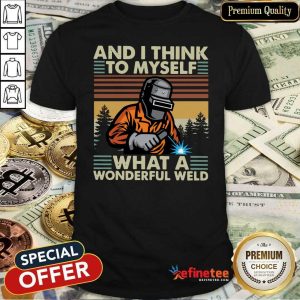 Beautiful Welder And I Think To Myself What A Wonderful Weld Vintage Retro Shirt