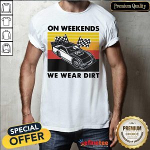 Great On Weekends We Wear Dirt Racing Car Vintage Shirt