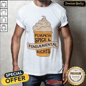 Funny Pumpkin Spice Fundamental Rights Shirt