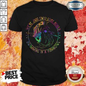 Nice We're Just Two Lost Souls Swimming In A Fishbowl Shirt