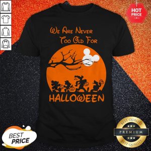 Mickey Mouse And Friends We Are Never Too Old For Halloween Shirt