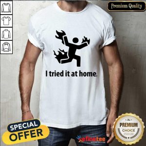 Original I Tried It At Home Shirt