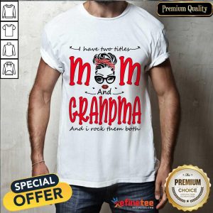 I Have Two Titles Mom And Grandma Shirt