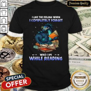 Dragon I Like The Feeling When I Completely Forget Who I Am While Reading Shirt