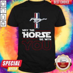 Attractive Ford Mustang May The Horse Be With You Shirt