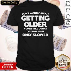 Nice Don't Worry About Getting Older Shirt