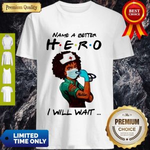 Name A Better Hero I Will Wait Strong Nurse Shirt