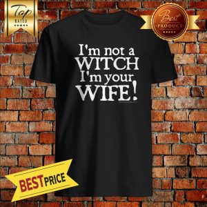 Nice Im Not A Witch Im Your Wife Halloween Shirt