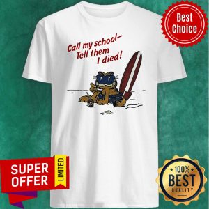 Premium Garfield On Vacation Call My School Tell Them I Died Shirt