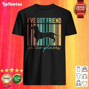 Perfect Dachshund I’ve Got Friend In Low Places Shirt