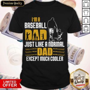 Nice I'm A Baseball Dad Just Like A Normal Dad Except Much Coller Shirt