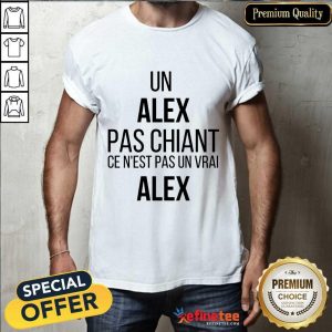 Un Alex Pas Chiant Ce N'est Pas Un Vrai Alex Shirt
