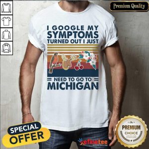 Pro I Google My Symptoms Turned Out I Just Need Go To Michigan Flowers Animal Vintage Shirt