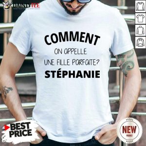 Awesome Comment On Appelle Une Fille Parfaite Stéphanie Shirt