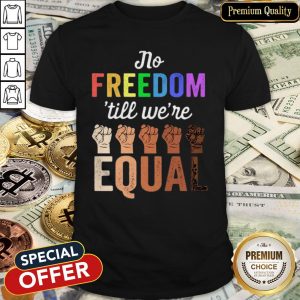 No Freedom Till We’re Equal Hand LGBT Black Lives Matter Shirt
