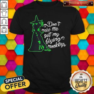 Pretty Don't Make Me Get My Flying Monkeys Witch Shirt