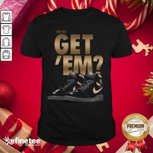 So Beautiful Black Nike Did You Got Em Sneaker Shirt