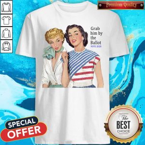 Official Grab Him By The Ballot Vote 2020 Shirt