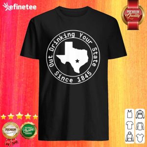 Wonderful Texas Out Drinking Your State Since 1845 Beer Shirt