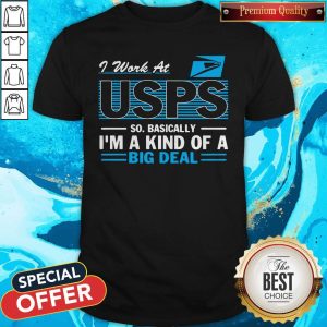 Funny I Work At Usps So Basically I’m A Kind Of A Big Deal Shirt