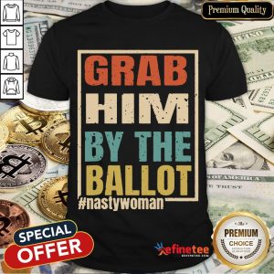 Womens Grab Him By The Ballot Shirt Nasty And Ready To Vote Shirt