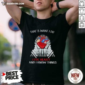 Happy Thats What I Do I Fix Heart And I Know Things Shirt
