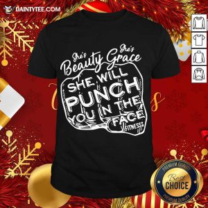 Top She’s Beauty She’s Grace She Will Punch You In The Face Shirt