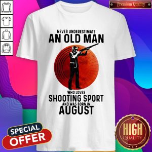 Pro Never Underestimate An Old Man Who Loves Shooting Sport And Was Born In August Sunset Shirt