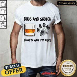 Pretty Dog And Scotch Thats Why Im Here Shirt