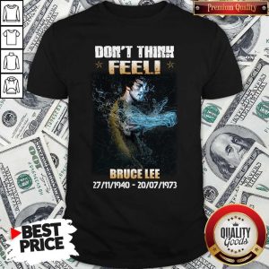 Nice Bruce Lee 27 11 1940 20 07 1973 Don’t Think Feel Shirt