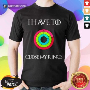 Top I Have To Close My Rings 2021 Overjoyed Shirt