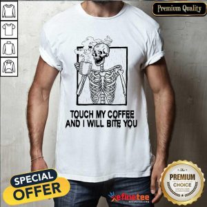 Wonderful Skeleton Touch My Coffee And I Will Bite You Shirt