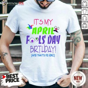 That's No Joke It's My April Fools Day Birthday Shirt