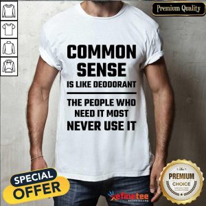 Common Sense Is Like Deodorant Shirt