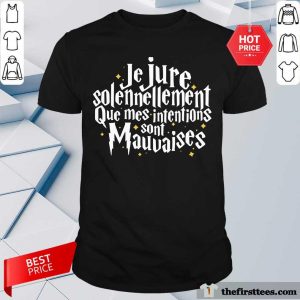Je Jure Solennellement Que Mes Intentions Sont Mauvaises Shirt