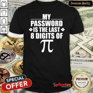 Excellent My Password Is The Last Digits of Pi Math Gift Mathematic Shirt